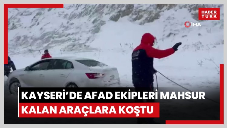 Kayseri'de AFAD ekipleri mahsur kalan araçlara koştu
