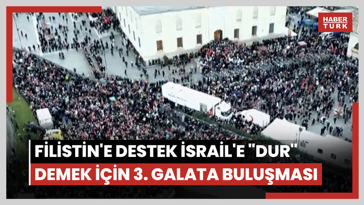 Filistin'e destek İsrail'e "Dur" demek için 3. Galata buluşması