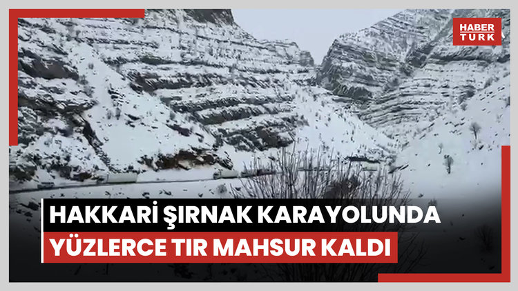 İpek yolunda tır kuyruğu: Hakkari Şırnak karayolunda yüzlerce tır mahsur kaldı