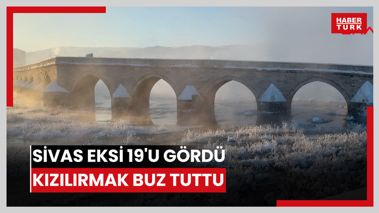 Sivas eksi 19'u gördü, Kızılırmak buz tuttu