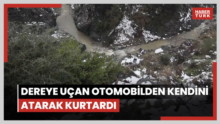 Metrelerce yüksekten dereye uçan otomobilden kendini atarak kurtardı