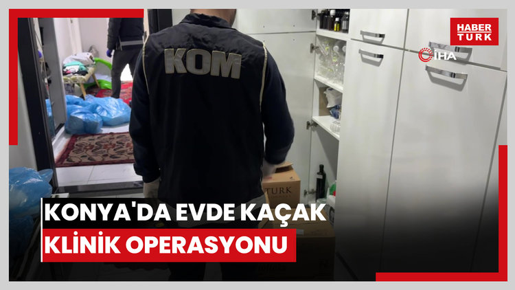 Konya'da evde kaçak klinik operasyonu