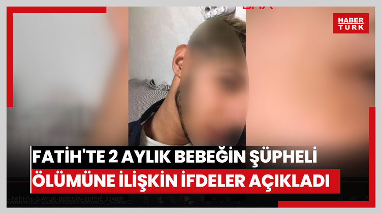 Fatih'te 2 aylık bebeğin şüpheli ölümünde ifadesi alınan anne: Babam bilerek aç bırakıyordu, ölmesini istedi