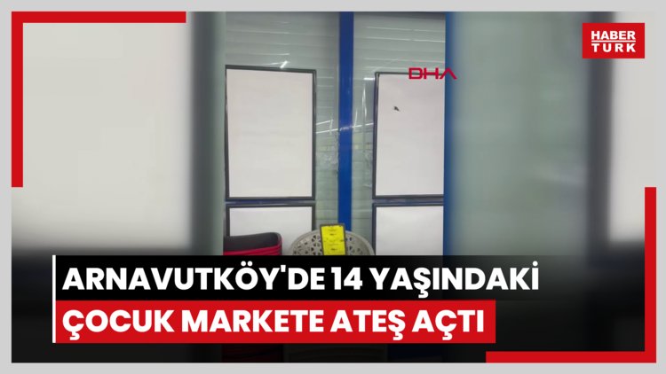Arnavutköy'de 14 yaşındaki çocuk markete ateş açtı