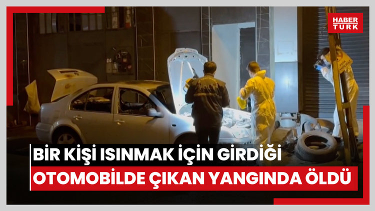 Bir kişi ısınmak için girdiği otomobilde çıkan yangında öldü