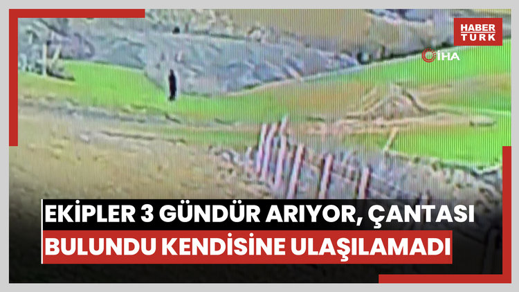 Ekipler 3 gündür arıyor, çantası bulundu henüz kendisine ulaşılamadı