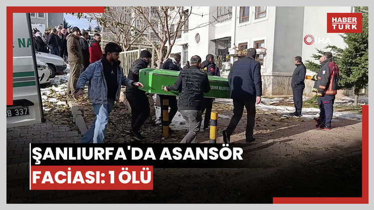 Şanlıurfa'da asansör faciası: 1 ölü
