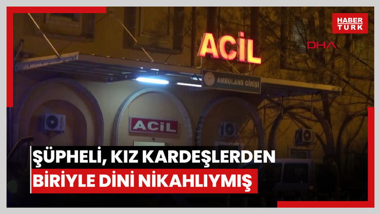 Çifte cinayetin şüphelisi, kız kardeşlerden biriyle dini nikahlıymış