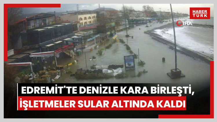 Edremit'te denizle kara birleşti, işletmeler sular altında kaldı