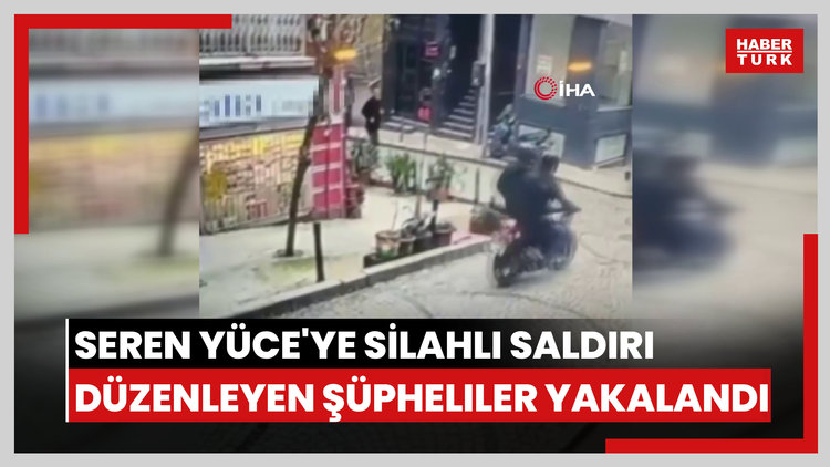 Seren Yüce'ye silahlı saldırı düzenleyen şüpheliler yakalandı