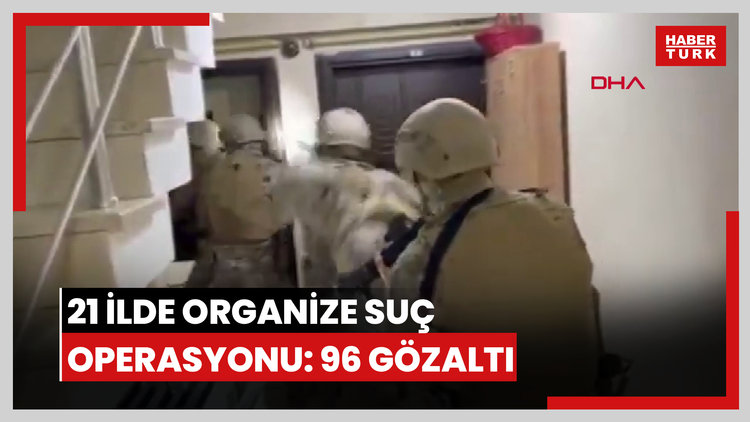 21 ilde organize suç operasyonu: 96 gözaltı