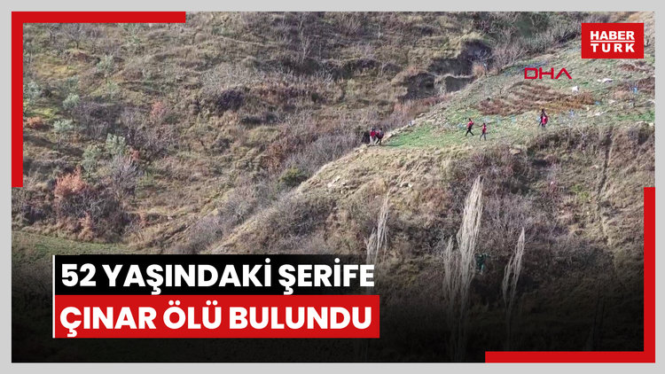 8 gündür kayıp olarak aranan 52 yaşındaki Şerife Çınar ölü bulundu