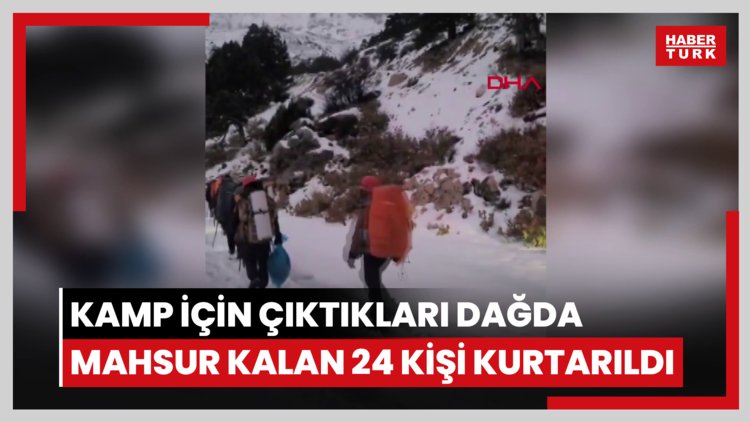 Kamp için çıktıkları dağda mahsur kalan 24 kişi kurtarıldı
