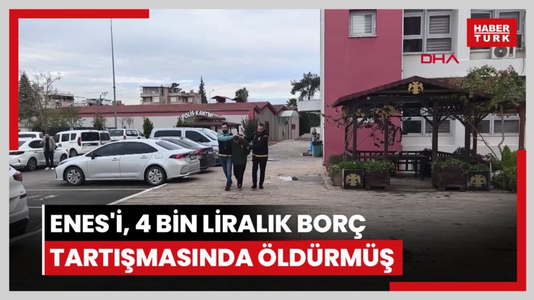Enes'i, 4 bin liralık borç tartışmasında öldürmüş