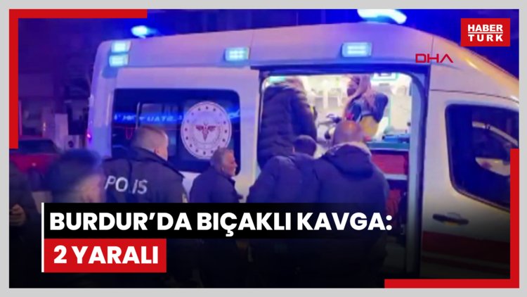 Burdur'da bıçaklı kavga: 2 yaralı