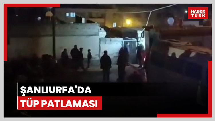 Şanlıurfa'da tüp patlaması: Ölü ve yaralılar var