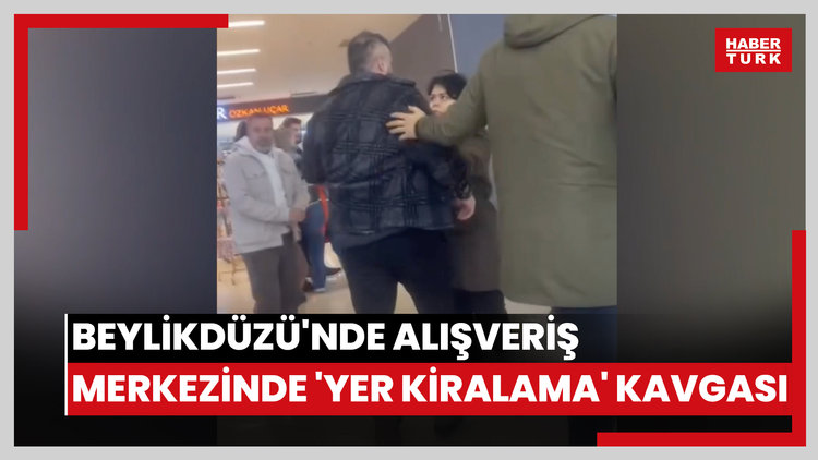Beylikdüzü'nde alışveriş merkezinde 'Yer kiralama' kavgası