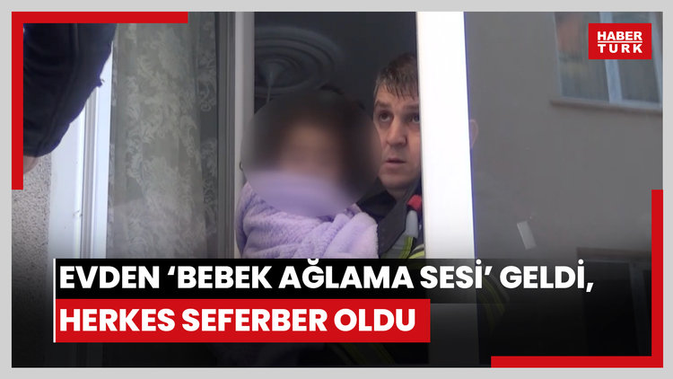 Evden 'bebek ağlama sesi' geldi, herkes seferber oldu