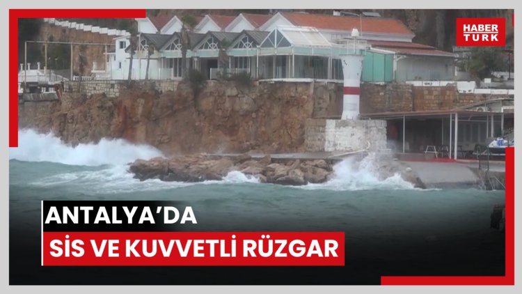 Antalya'da sis ve kuvvetli rüzgar