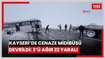 Kayseri'de cenaze götürülen midibüs devrildi; 3'ü ağır, 22 yaralı 