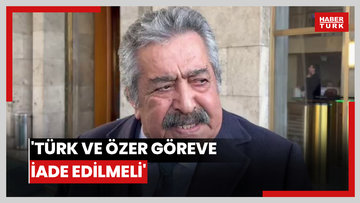 'Türk ve Özer göreve iade edilmeli'