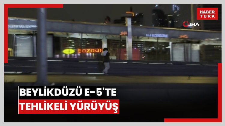 Beylikdüzü E-5'te tehlikeli yürüyüş