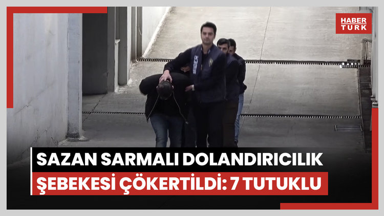 Sazan sarmalı dolandırıcılık şebekesi çökertildi: 7 tutuklu