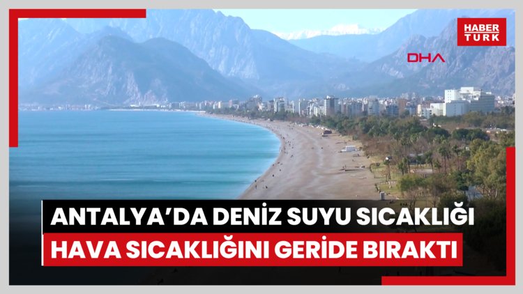 Antalya'da deniz suyu sıcaklığı, hava sıcaklığını geride bıraktı