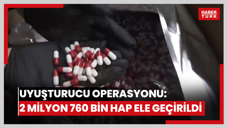 İstanbul'da uyuşturucu operasyonu: 2 milyon 760 bin hap ele geçirildi