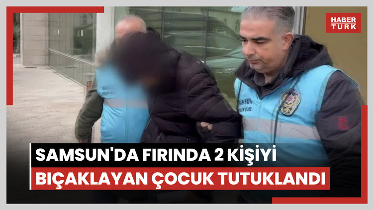 Samsun'da fırında 2 kişiyi bıçaklayan çocuk tutuklandı