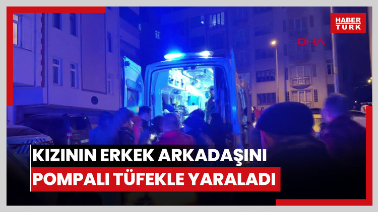 Kızının erkek arkadaşını pompalı tüfekle yaraladı