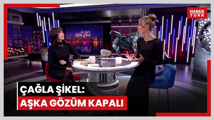 Çağla Şikel: Aşka gözüm kapalı