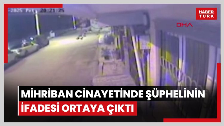 Mihriban cinayetinde şüphelinin ifadesi ortaya çıktı