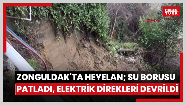 Zonguldak'ta heyelan; su borusu patladı, elektrik direkleri devrildi