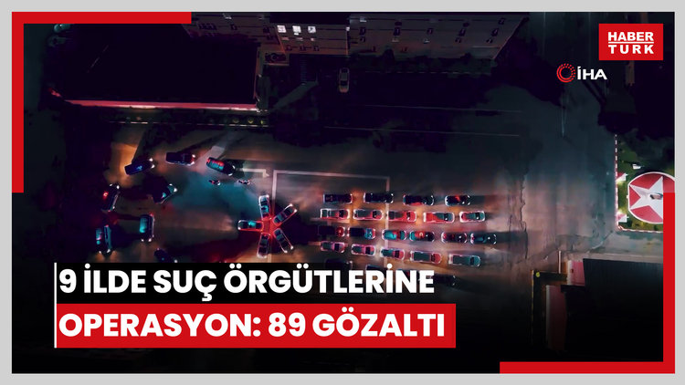 9 ilde suç örgütlerine yönelik düzenlenen operasyonlarda 89 şüpheli yakalandı