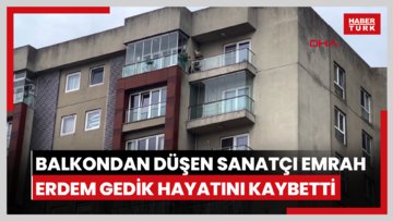 Bahçelievler'de balkondan düşen sanatçı Emrah Erdem Gedik hayatını kaybetti