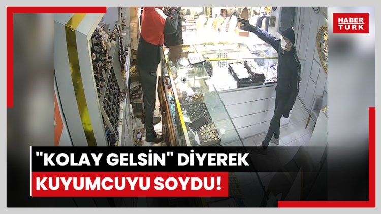 "Kolay gelsin" diyerek kuyumcuyu soydu!
