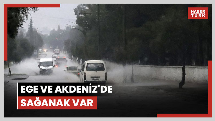 Ege ve Akdeniz'de sağanak var