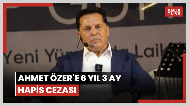 Ahmet Özer'e 6 yıl 3 ay hapis cezası