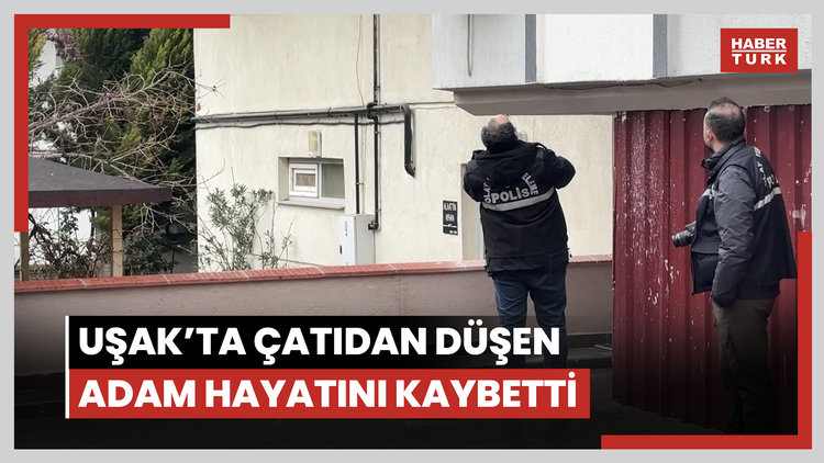 Uşak'ta çatıdan düşen adam hayatını kaybetti