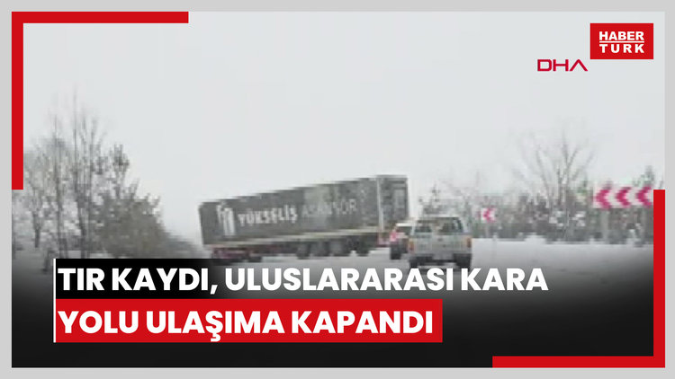 TIR kaydı, uluslararası kara yolu ulaşıma kapandı