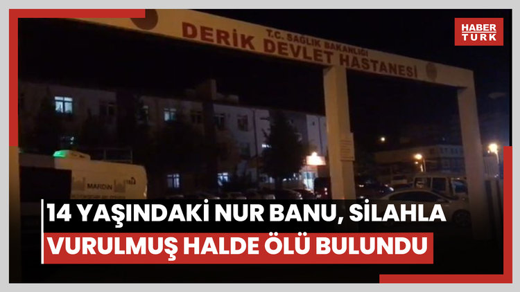 Mardin'de 14 yaşındaki Nur Banu, silahla vurulmuş halde ölü bulundu