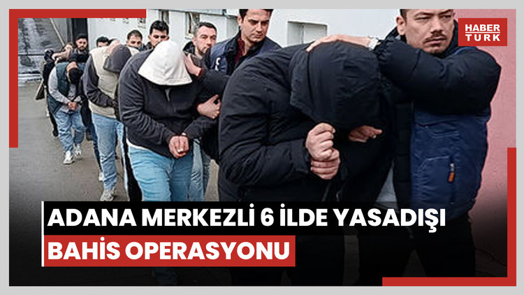 Adana merkezli 6 ilde yasadışı bahis operasyonu: 13 kişi tutuklandı