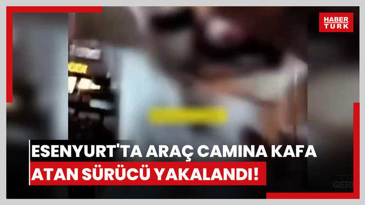 Esenyurt'ta araç camına kafa atan sürücü yakalandı!