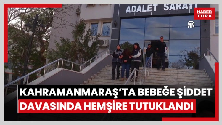 Kahramanmaraşta bebeğe şiddet uyguladığı gerekçesiyle yargılanan hemşire tutuklandı