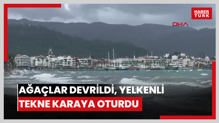 Marmaris'te fırtına; ağaçlar devrildi, yelkenli tekne karaya oturdu