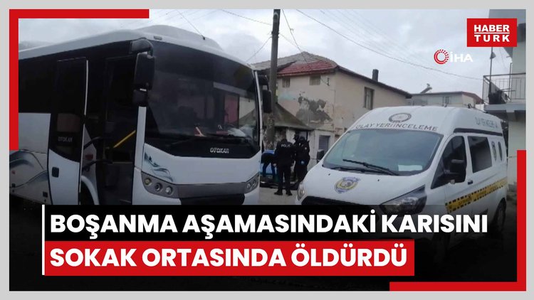 Boşanma aşamasındaki karısını sokak ortasında öldürdü