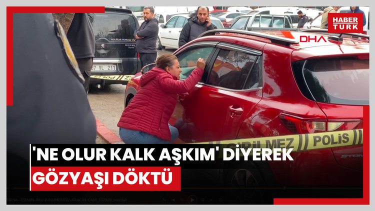Eşinin ölü bulunduğu aracın camına vurup, 'Ne olur kalk aşkım' diyerek gözyaşı döktü
