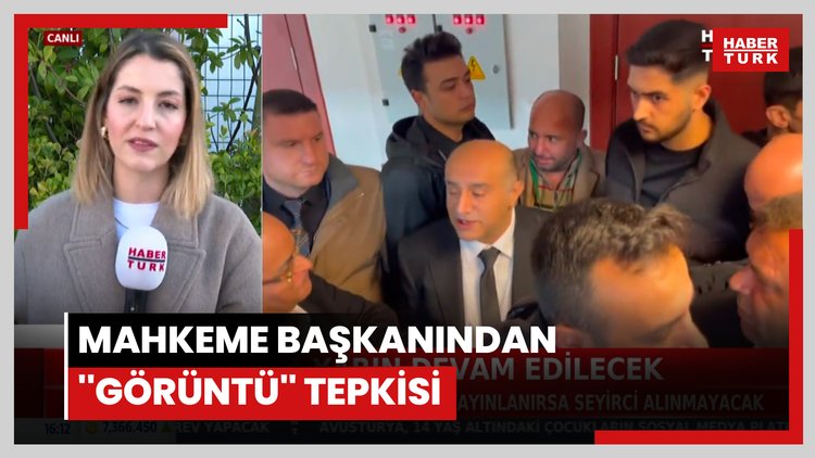 Mahkeme başkanından ''görüntü'' tepkisi