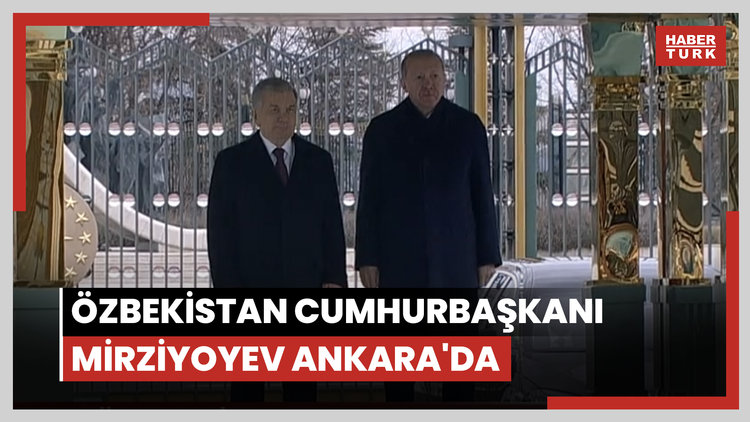 Özbekistan Cumhurbaşkanı Mirziyoyev Ankara'da
